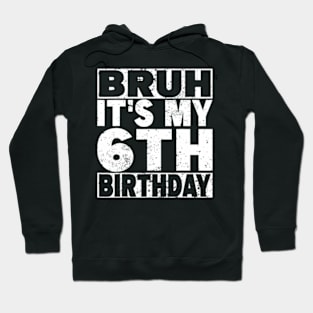 Bruh It'S My 6Th Birthday 6 Years Old 6 Birthday Hoodie